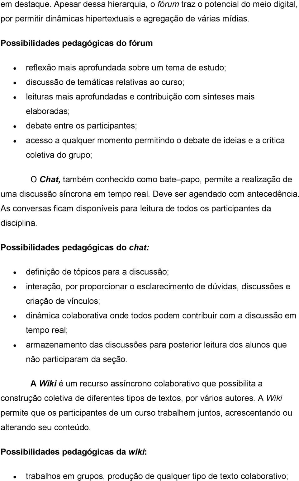 elaboradas; debate entre os participantes; acesso a qualquer momento permitindo o debate de ideias e a crítica coletiva do grupo; O Chat, também conhecido como bate papo, permite a realização de uma