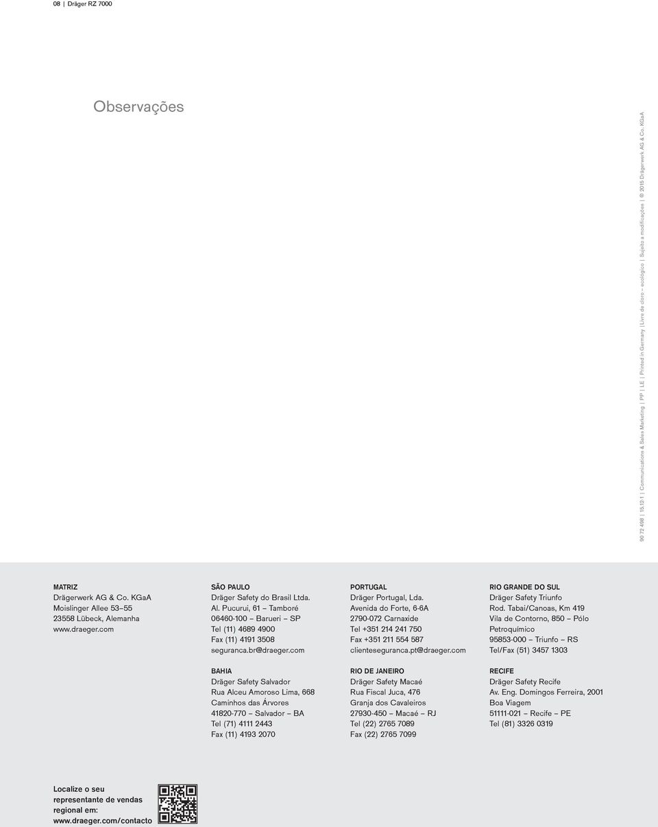 segurancabr@draegercom BAHIA Dräger Safety Salvador Rua Alceu Amoroso Lima, 668 Caminhos das Árvores 41820-770 Salvador BA Tel (71) 4111 2443 Fax (11) 4193 2070 PORTUGAL Dräger Portugal, Lda Avenida