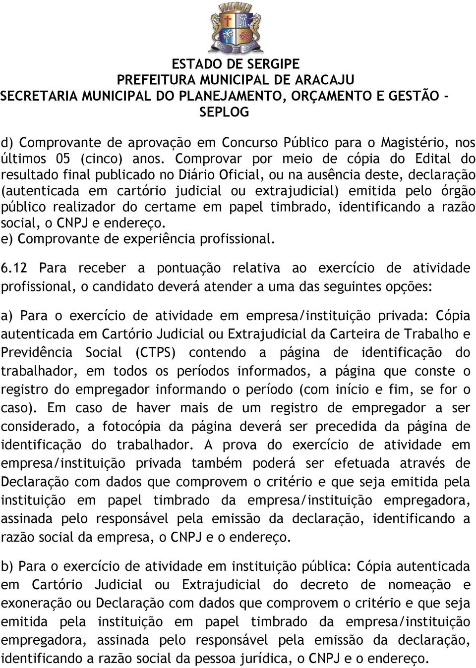 realizador do certame em papel timbrado, identificando a razão social, o CNPJ e endereço. e) Comprovante de experiência profissional. 6.