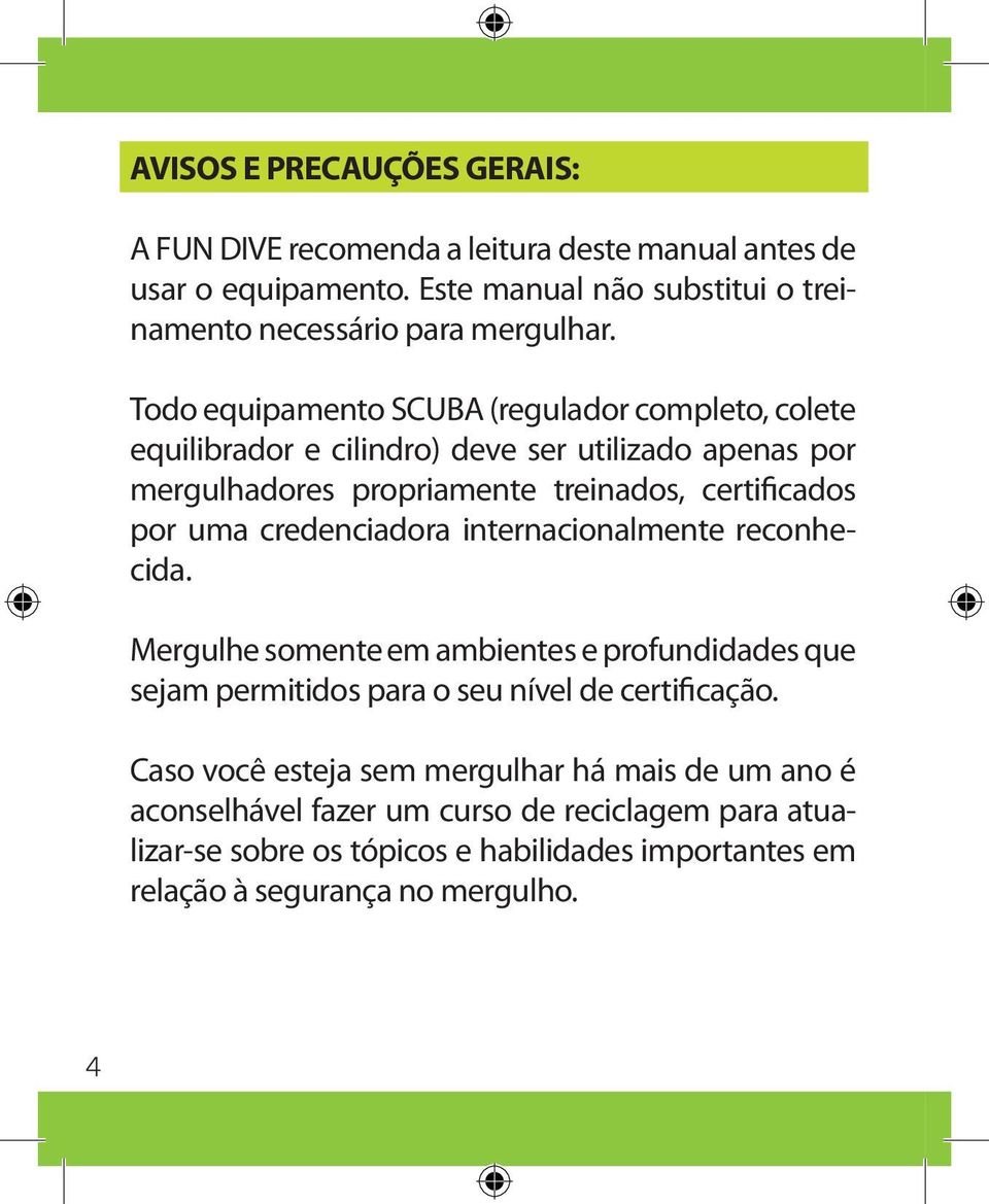 credenciadora internacionalmente reconhecida. Mergulhe somente em ambientes e profundidades que sejam permitidos para o seu nível de certificação.