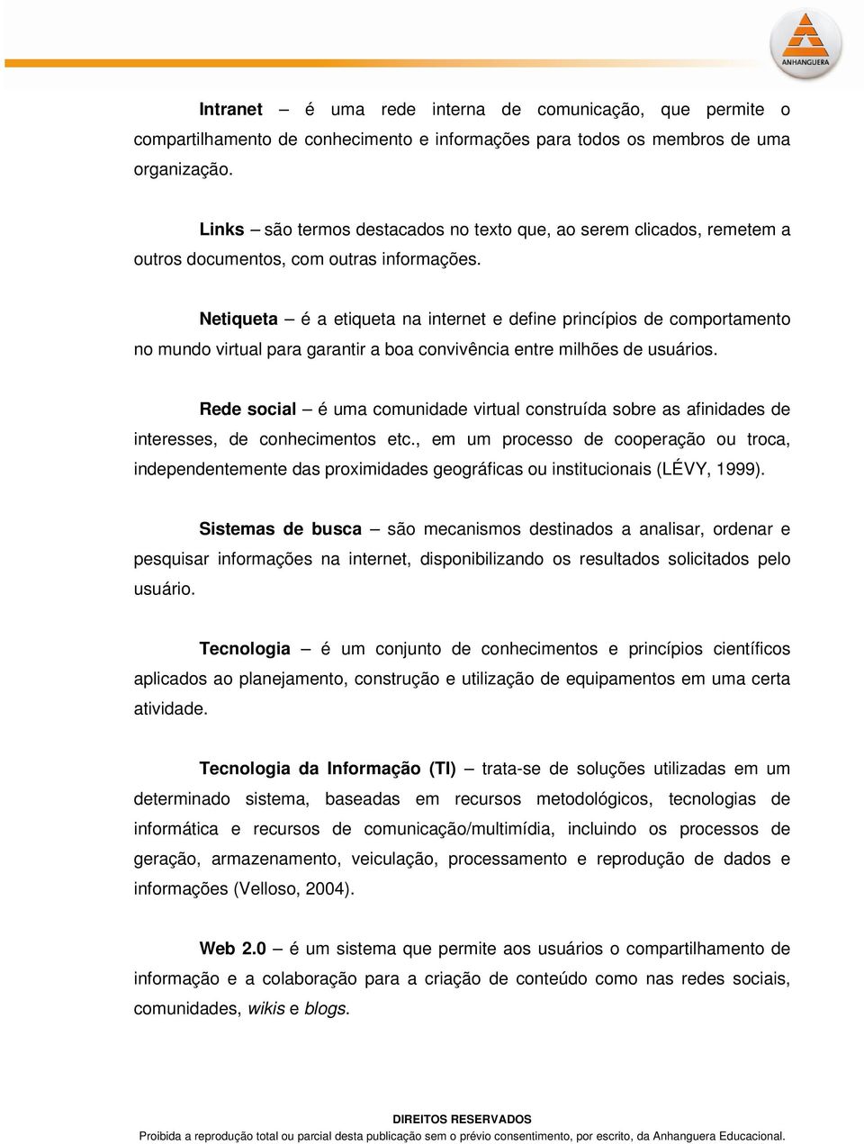 Netiqueta é a etiqueta na internet e define princípios de comportamento no mundo virtual para garantir a boa convivência entre milhões de usuários.