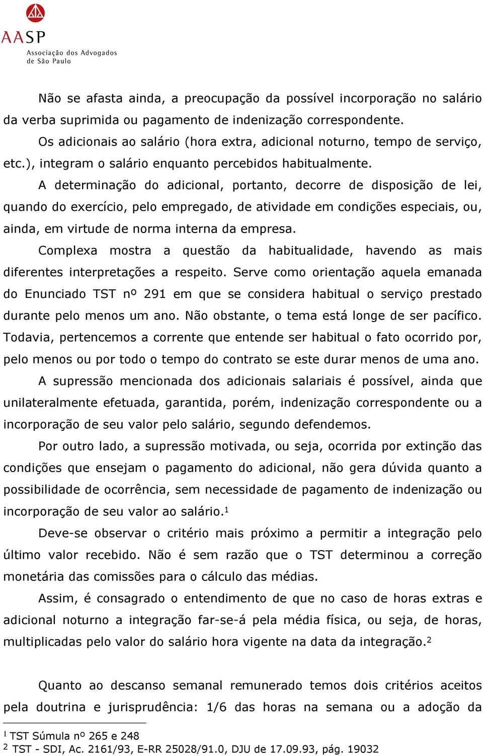 A determinação do adicional, portanto, decorre de disposição de lei, quando do exercício, pelo empregado, de atividade em condições especiais, ou, ainda, em virtude de norma interna da empresa.