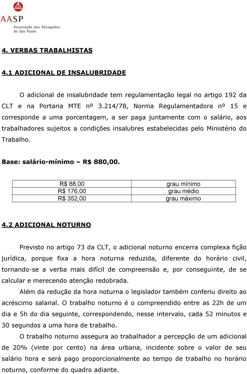 Base: salário-mínimo R$ 880,00. R$ 88,00 grau mínimo R$ 176,00 grau médio R$ 352,00 grau máximo 4.