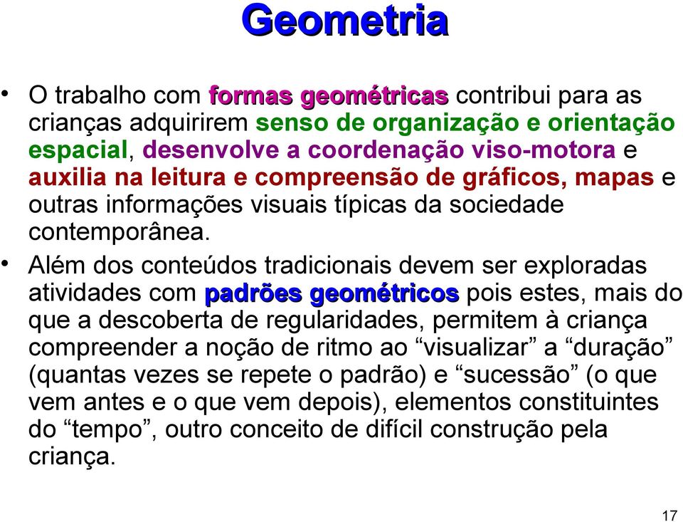 Além dos conteúdos tradicionais devem ser exploradas atividades com padrões geométricos pois estes, mais do que a descoberta de regularidades, permitem à criança