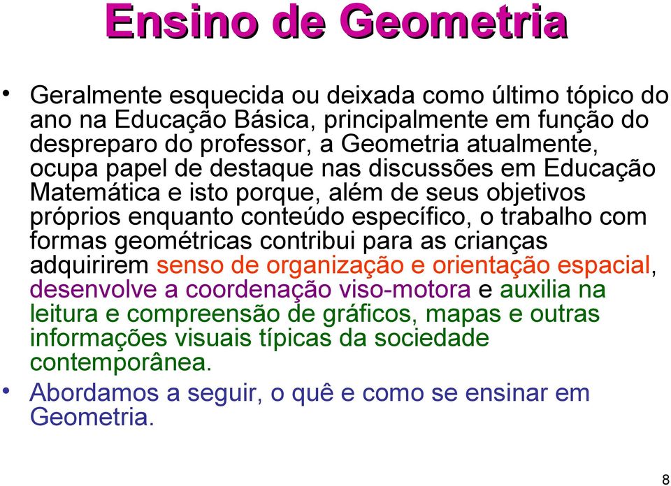 o trabalho com formas geométricas contribui para as crianças adquirirem senso de organização e orientação espacial, desenvolve a coordenação viso-motora e