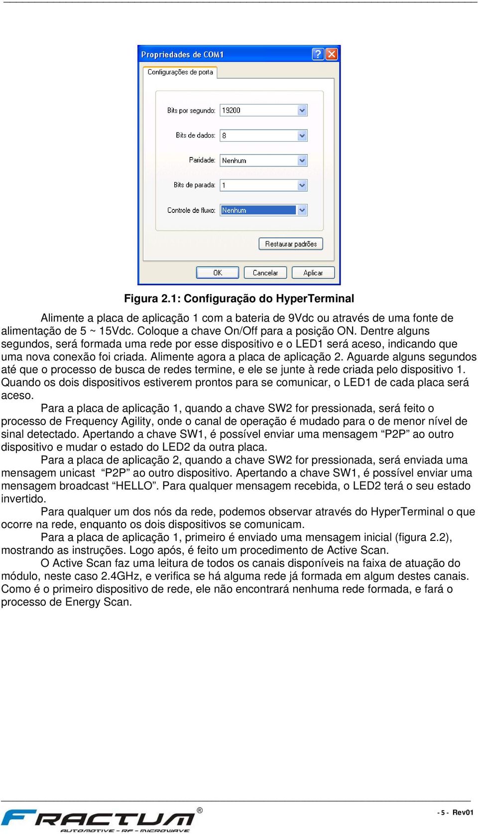 Aguarde alguns segundos até que o processo de busca de redes termine, e ele se junte à rede criada pelo dispositivo 1.