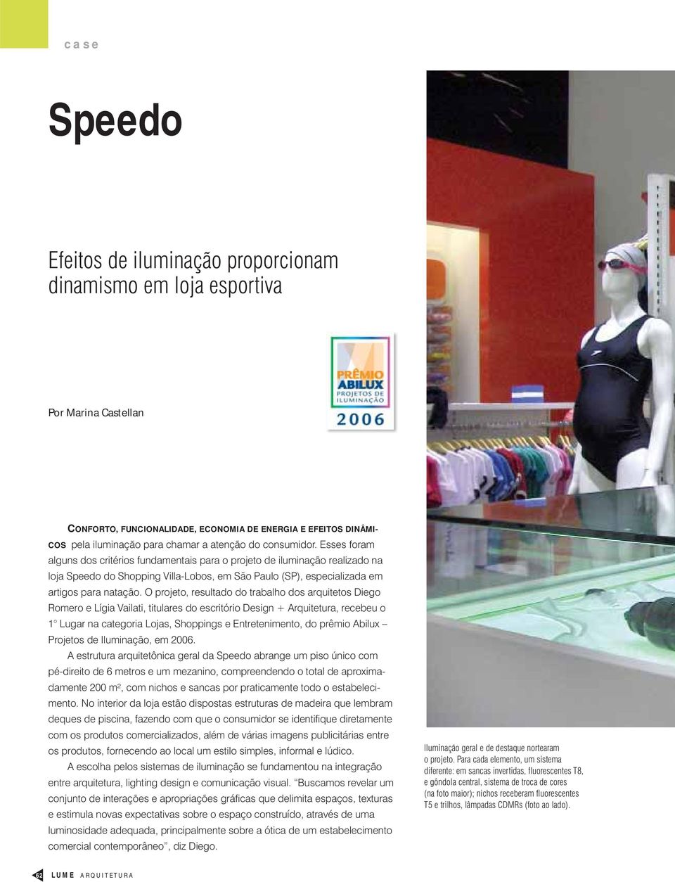 Esses foram alguns dos critérios fundamentais para o projeto de iluminação realizado na loja Speedo do Shopping Villa-Lobos, em São Paulo (SP), especializada em artigos para natação.