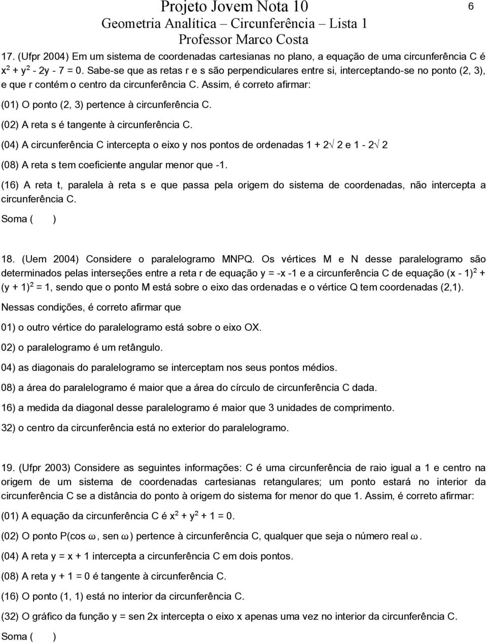 Assim, é correto afirmar: (01) O ponto (2, 3) pertence à circunferência C. (02) A reta s é tangente à circunferência C.