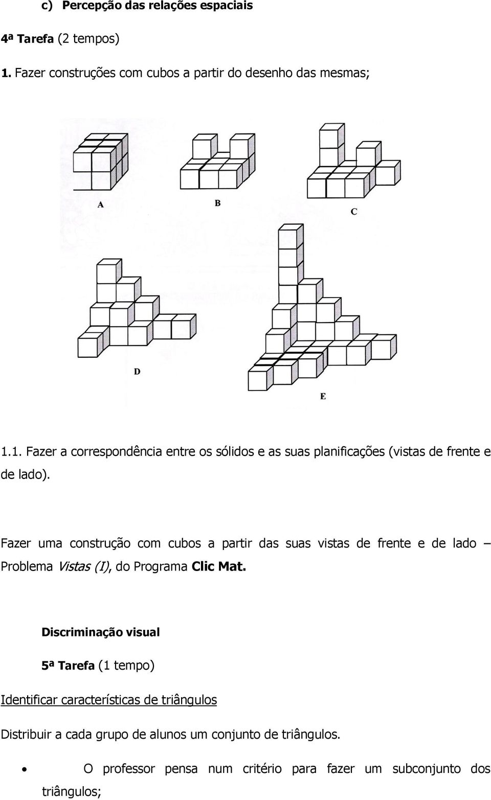 1. Fazer a correspondência entre os sólidos e as suas planificações (vistas de frente e de lado).