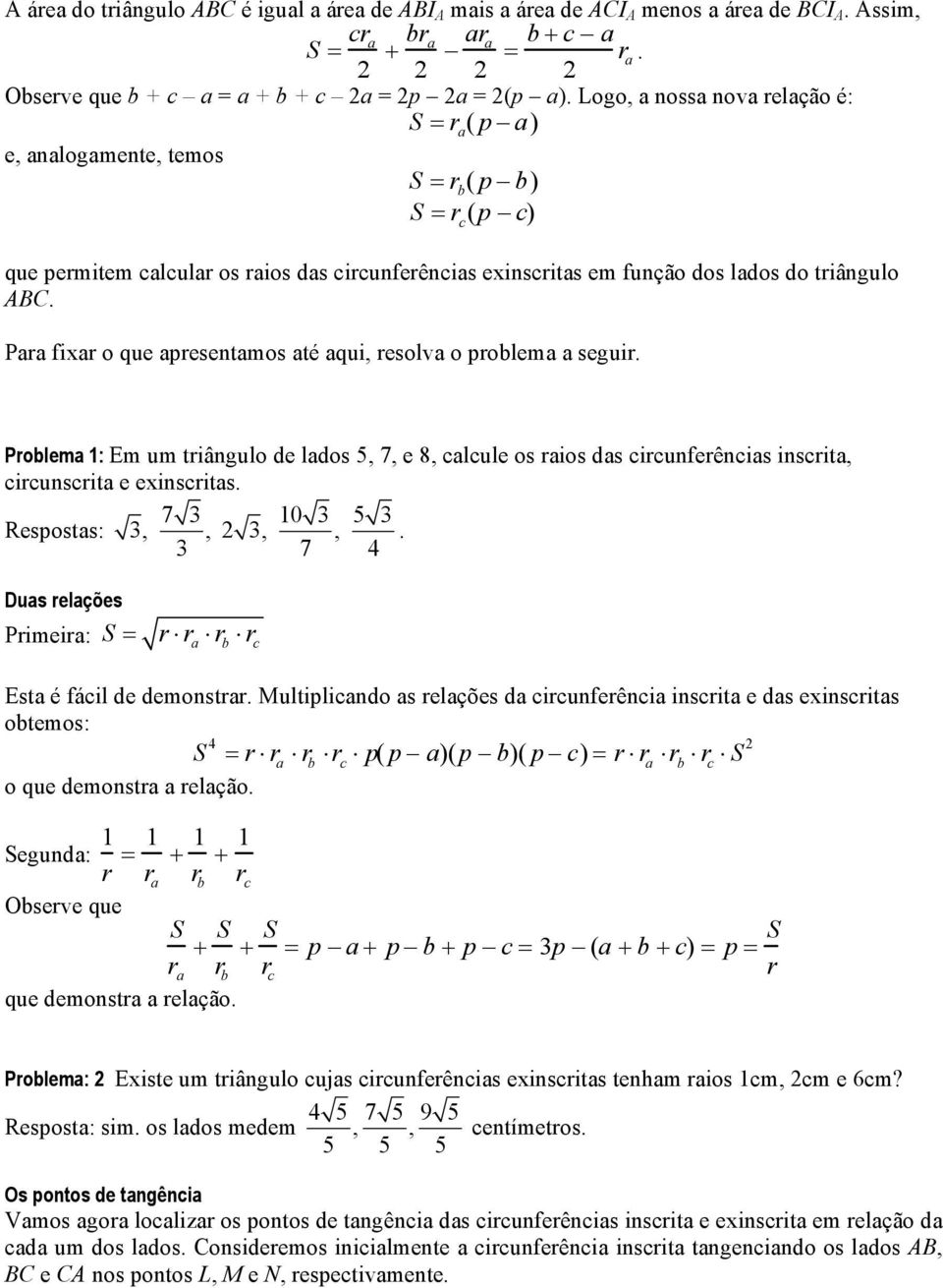 Poblem 1: Em um tiângulo de ldos 5, 7, e 8, lule os ios ds iunfeênis insit, iunsit e exinsits. 7 3 10 3 5 3 Resposts: 3,, 2 3,, 3 7. Dus elções Pimei: = b Est é fáil de demonst.