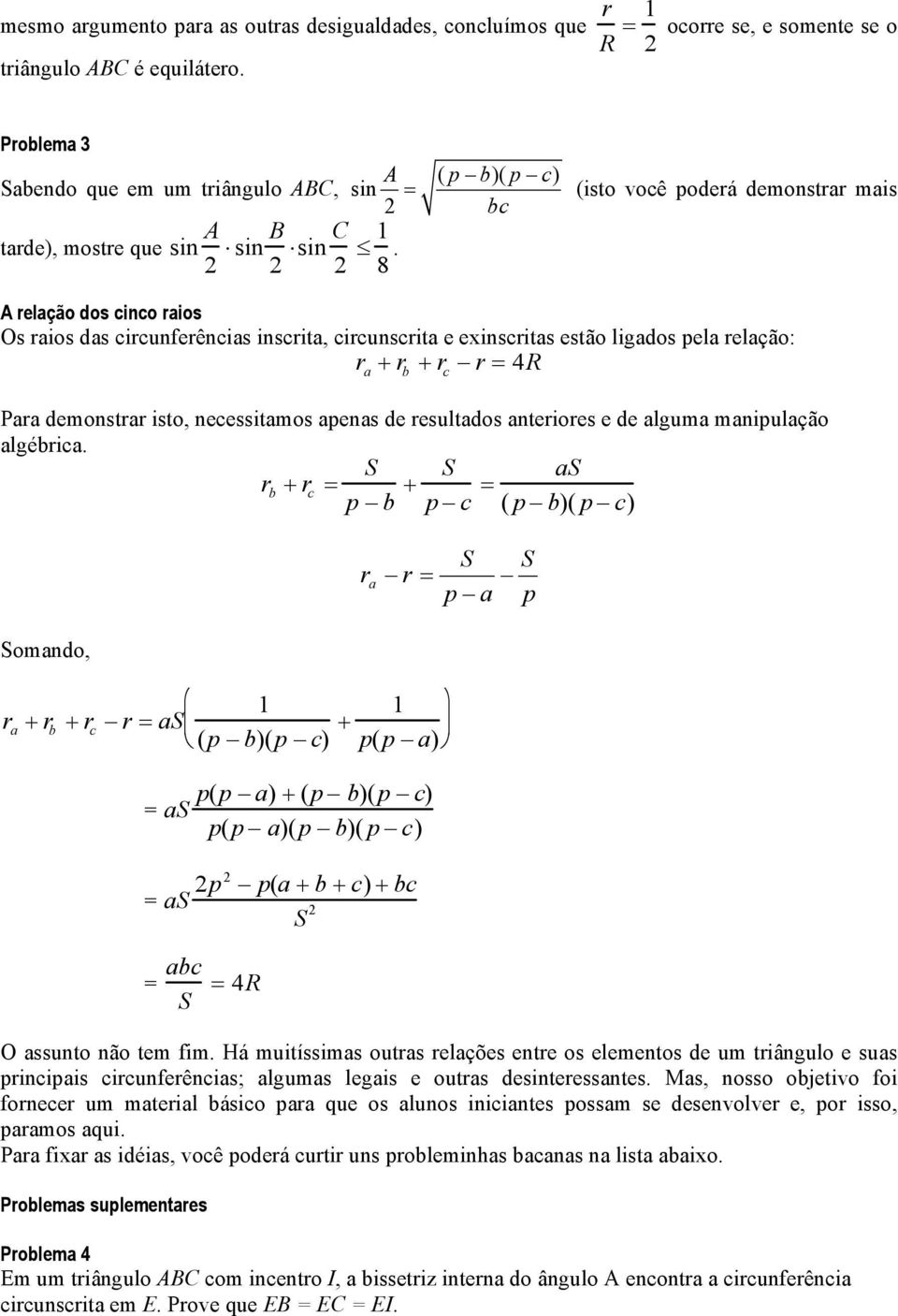 e de lgum mnipulção lgébi. b + = p b + p = ( p b)( p ) = p p omndo, 1 + b + = (p b)(p ) + 1 p(p ) = p(p ) + (p b)(p ) p(p )(p b)( p ) = 2p2 p( + b + ) + b 2 = b = R O ssunto não tem fim.