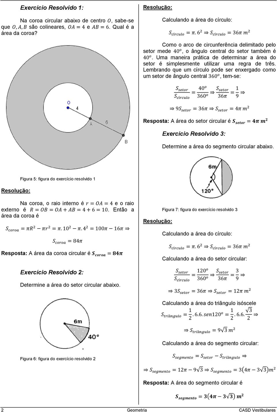 Uma maneira prática de determinar a área do setor simplesmente utilizar uma regra de três.