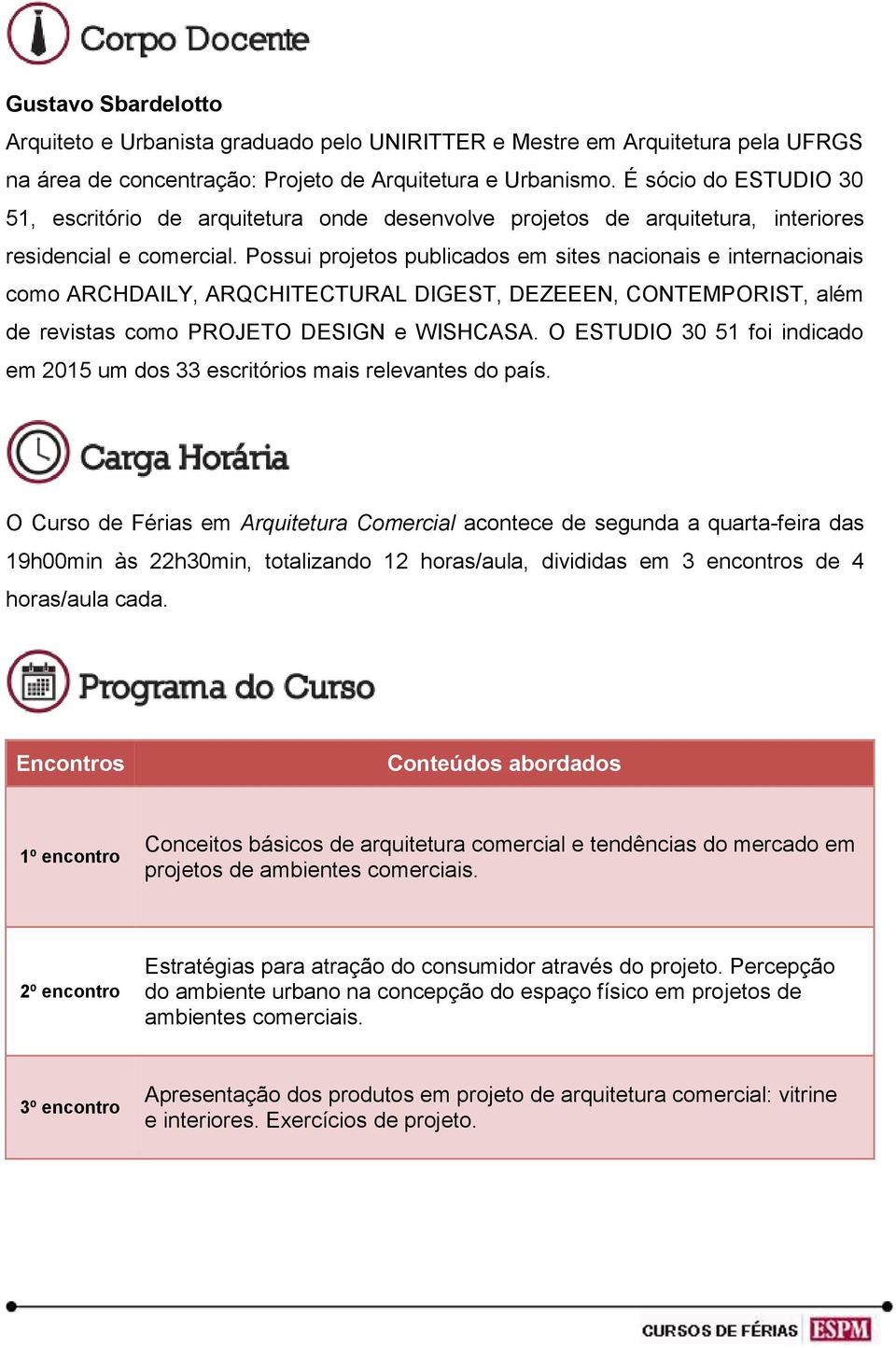 Possui projetos publicados em sites nacionais e internacionais como ARCHDAILY, ARQCHITECTURAL DIGEST, DEZEEEN, CONTEMPORIST, além de revistas como PROJETO DESIGN e WISHCASA.