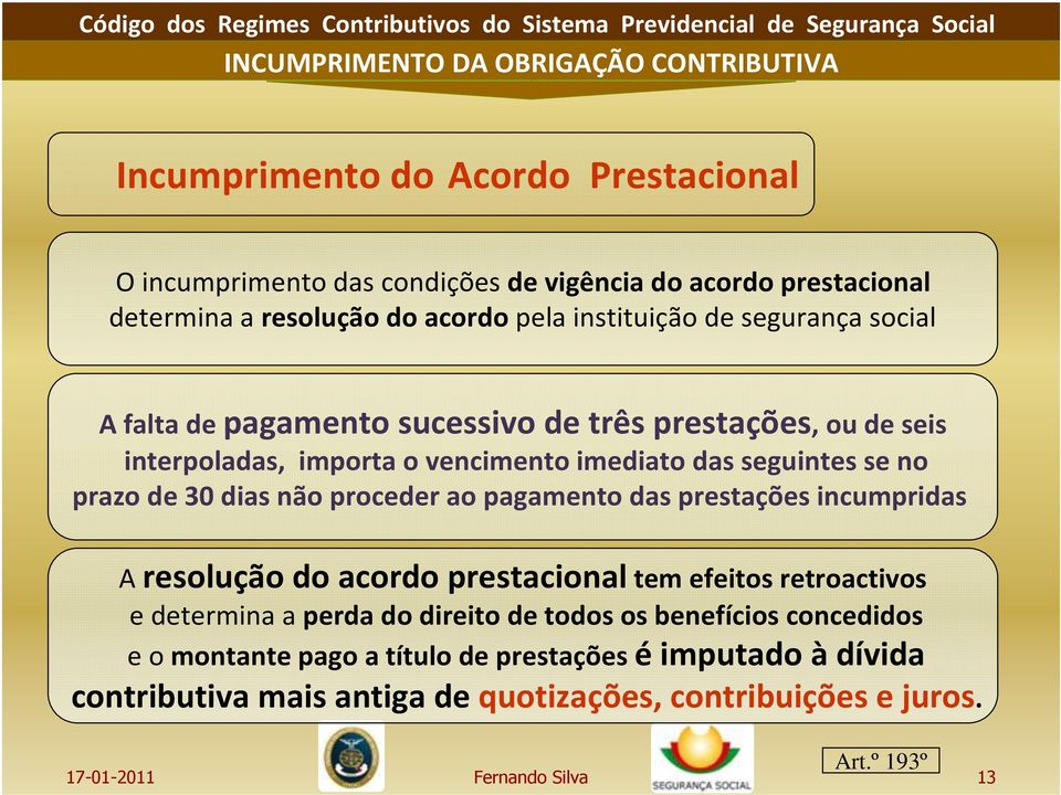 ao pagamento das prestações incumpridas A resolução do acordo prestacional tem efeitos retroactivos e determina a perda do direito de todos os benefícios