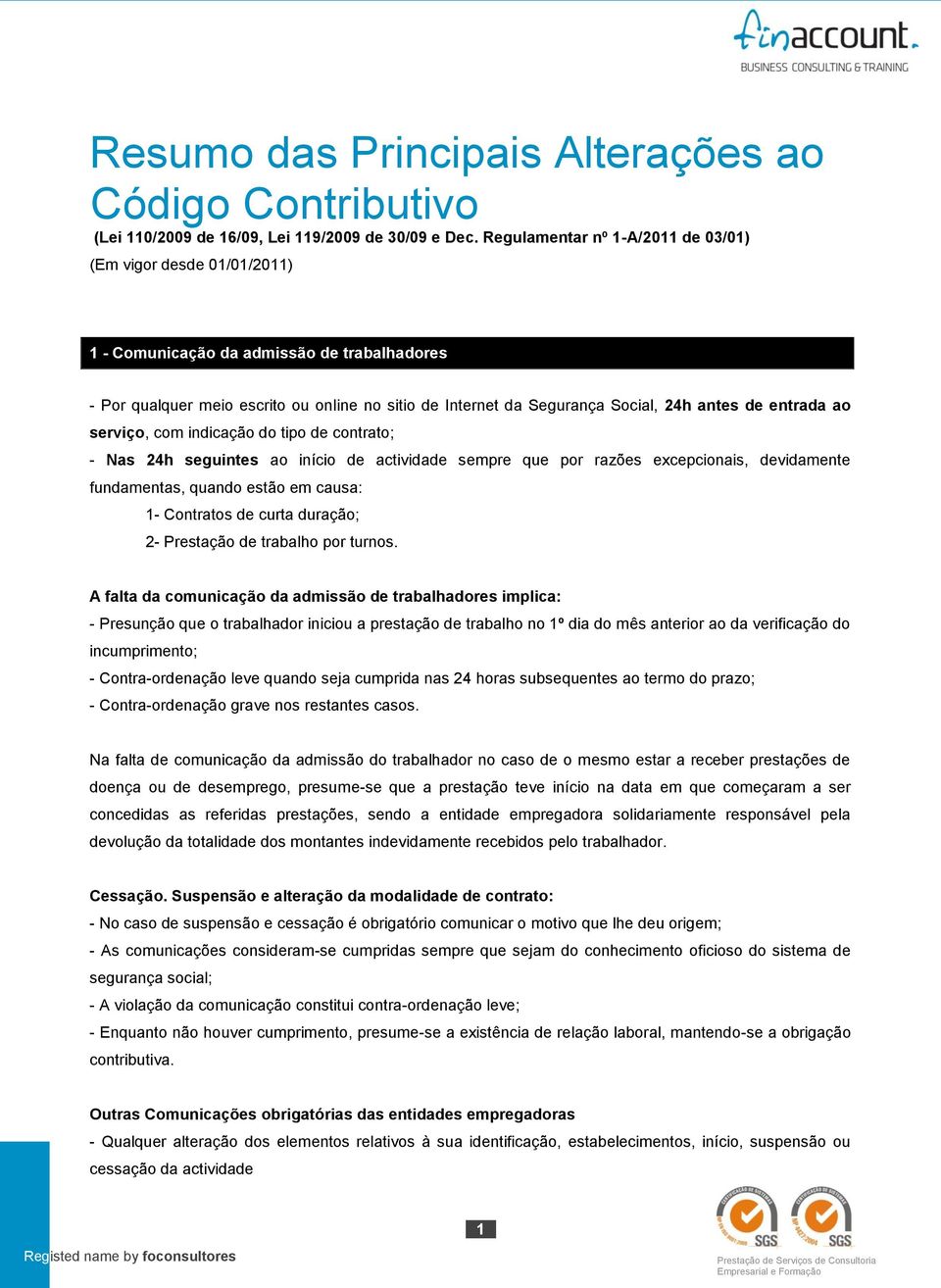 de entrada ao serviço, com indicação do tipo de contrato; - Nas 24h seguintes ao início de actividade sempre que por razões excepcionais, devidamente fundamentas, quando estão em causa: 1- Contratos