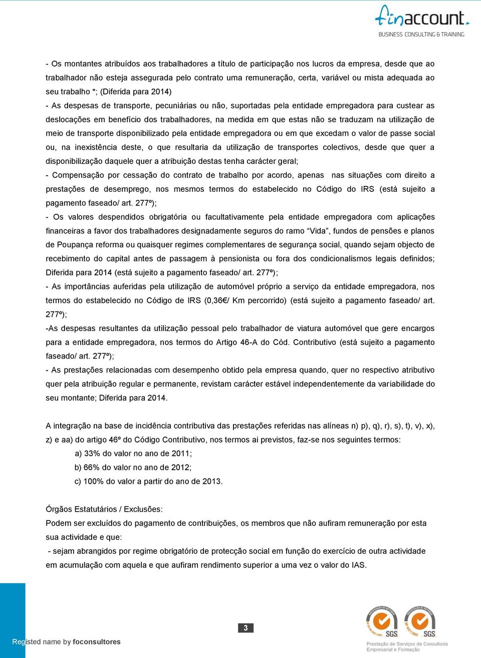 medida em que estas não se traduzam na utilização de meio de transporte disponibilizado pela entidade empregadora ou em que excedam o valor de passe social ou, na inexistência deste, o que resultaria