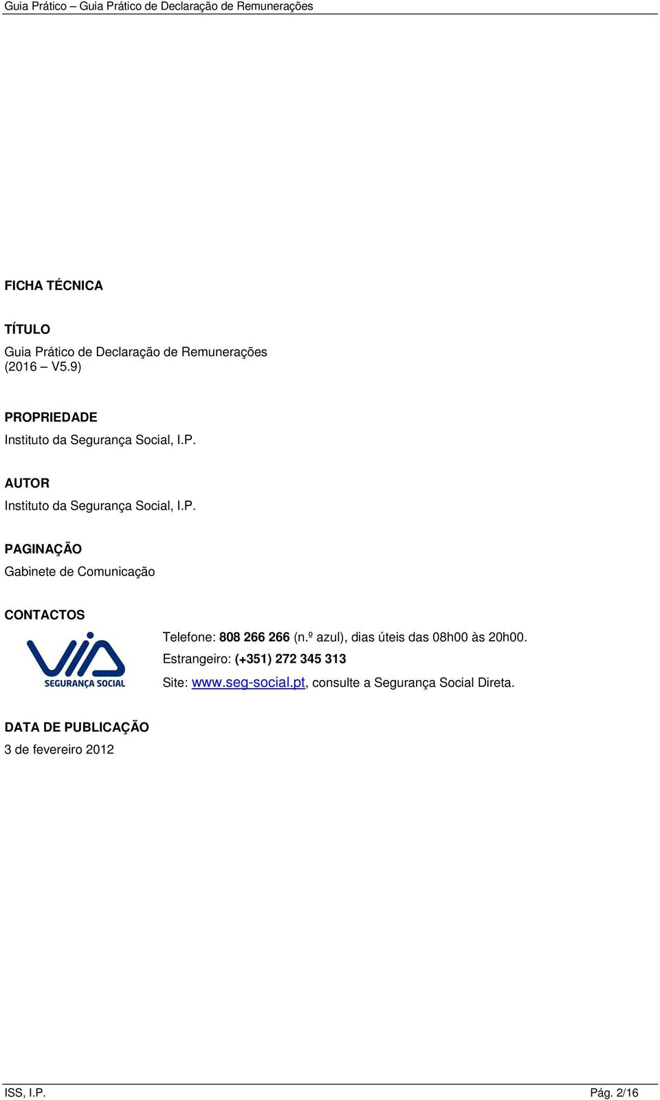 º azul), dias úteis das 08h00 às 20h00. Estrangeiro: (+351) 272 345 313 Site: www.seg-social.