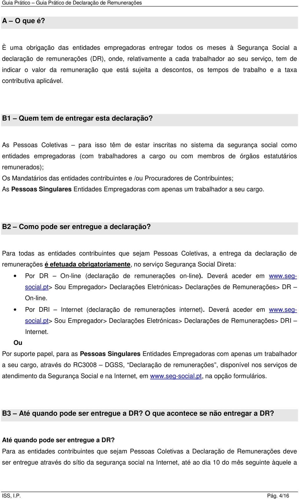 da remuneração que está sujeita a descontos, os tempos de trabalho e a taxa contributiva aplicável. B1 Quem tem de entregar esta declaração?