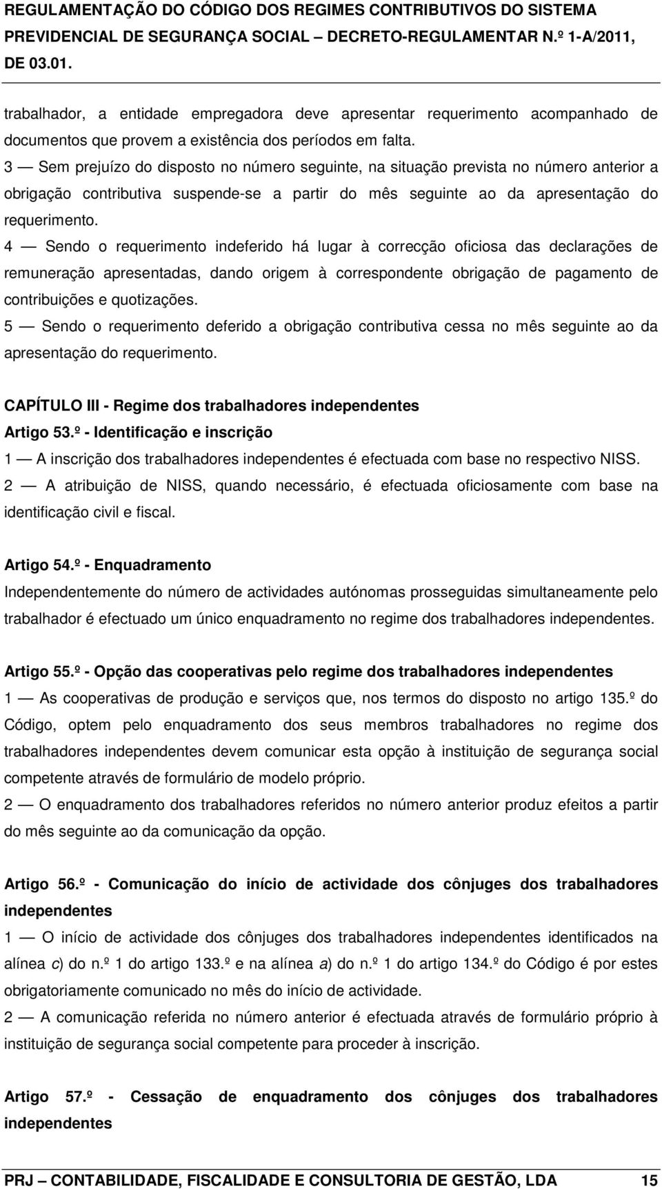 4 Sendo o requerimento indeferido há lugar à correcção oficiosa das declarações de remuneração apresentadas, dando origem à correspondente obrigação de pagamento de contribuições e quotizações.