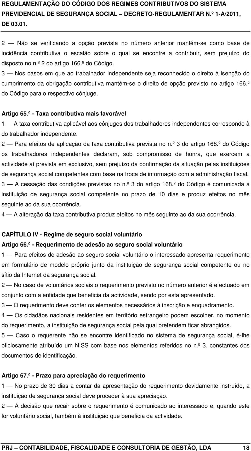 3 Nos casos em que ao trabalhador independente seja reconhecido o direito à isenção do cumprimento da obrigação contributiva mantém-se o direito de opção previsto no artigo 166.