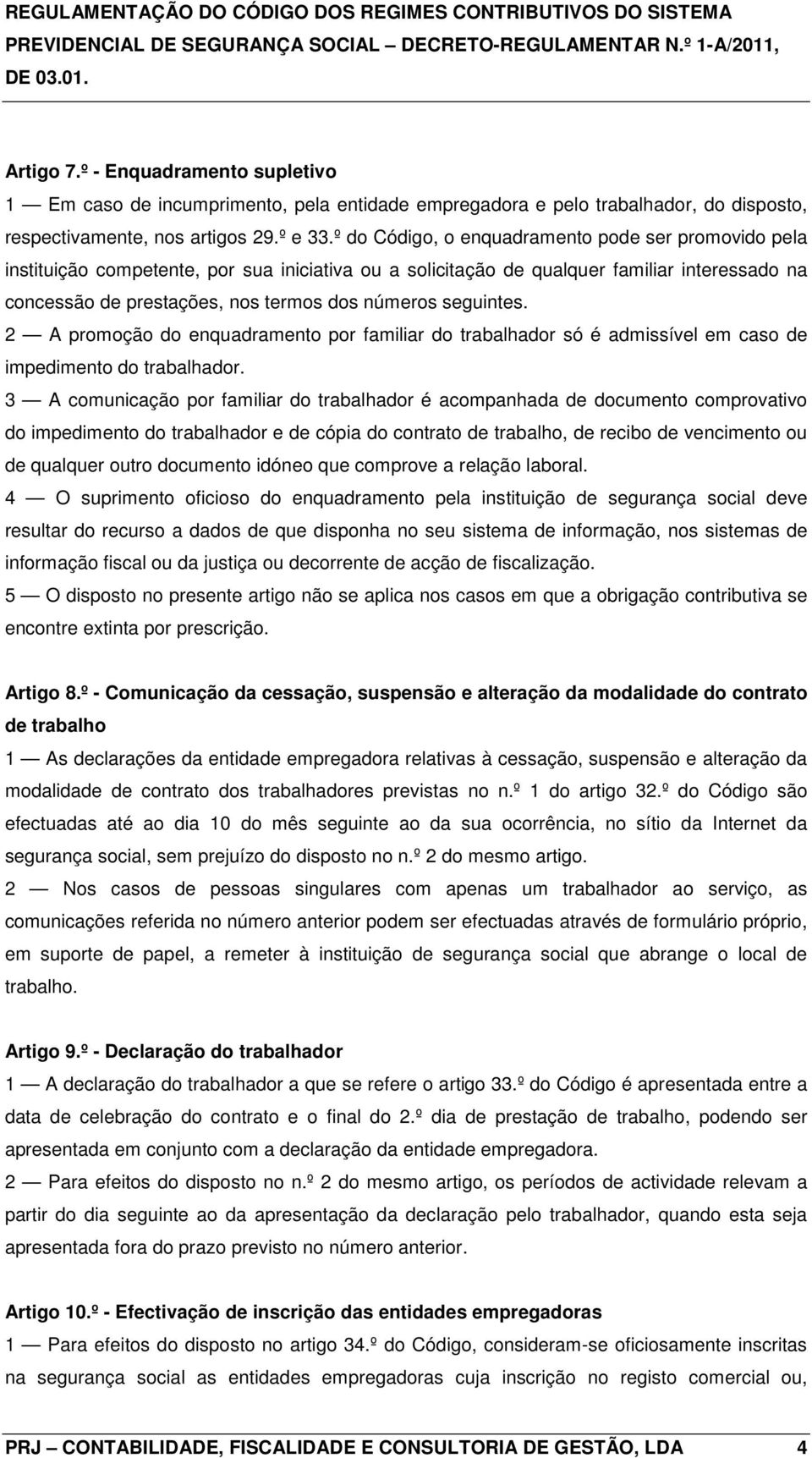 seguintes. 2 A promoção do enquadramento por familiar do trabalhador só é admissível em caso de impedimento do trabalhador.