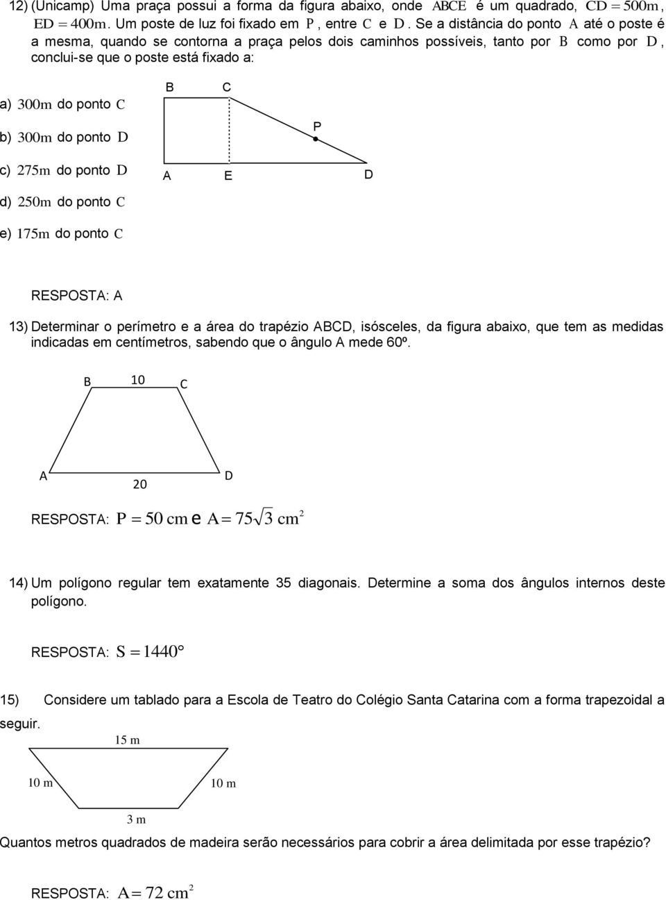 do ponto C 3) Determinar o perímetro e a área do trapézio CD, isósceles, da figura abaixo, que tem as medidas indicadas em centímetros, sabendo que o ângulo mede 60º 0 C 0 D 50 e 75 3 4) Um polígono