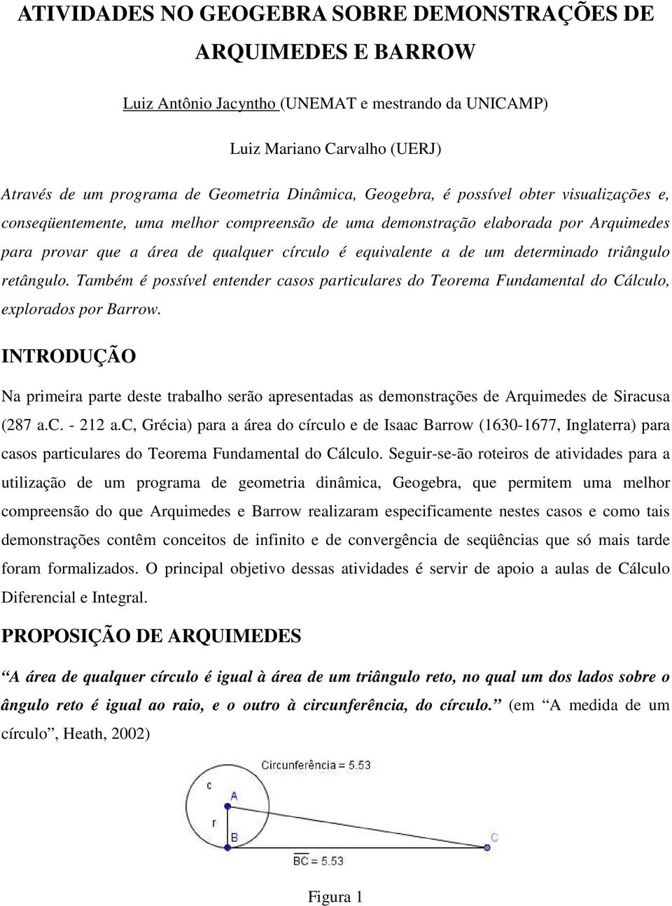 determinado triângulo retângulo. Também é possível entender casos particulares do Teorema Fundamental do Cálculo, explorados por Barrow.