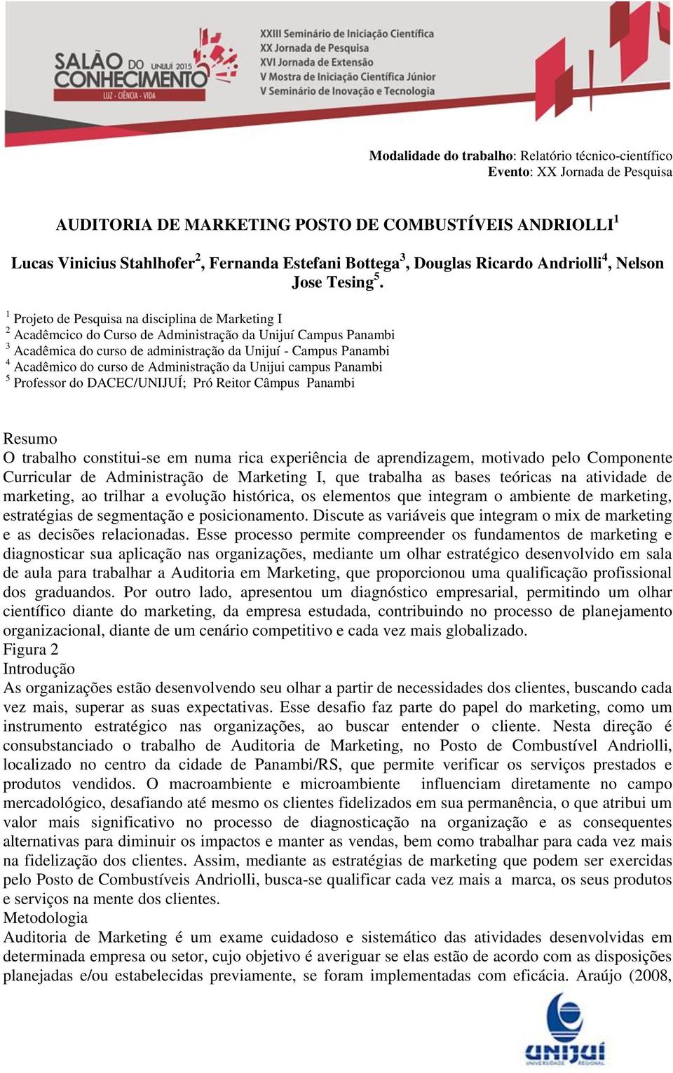 curso de Administração da Unijui campus Panambi 5 Professor do DACEC/UNIJUÍ; Pró Reitor Câmpus Panambi Resumo O trabalho constitui-se em numa rica experiência de aprendizagem, motivado pelo