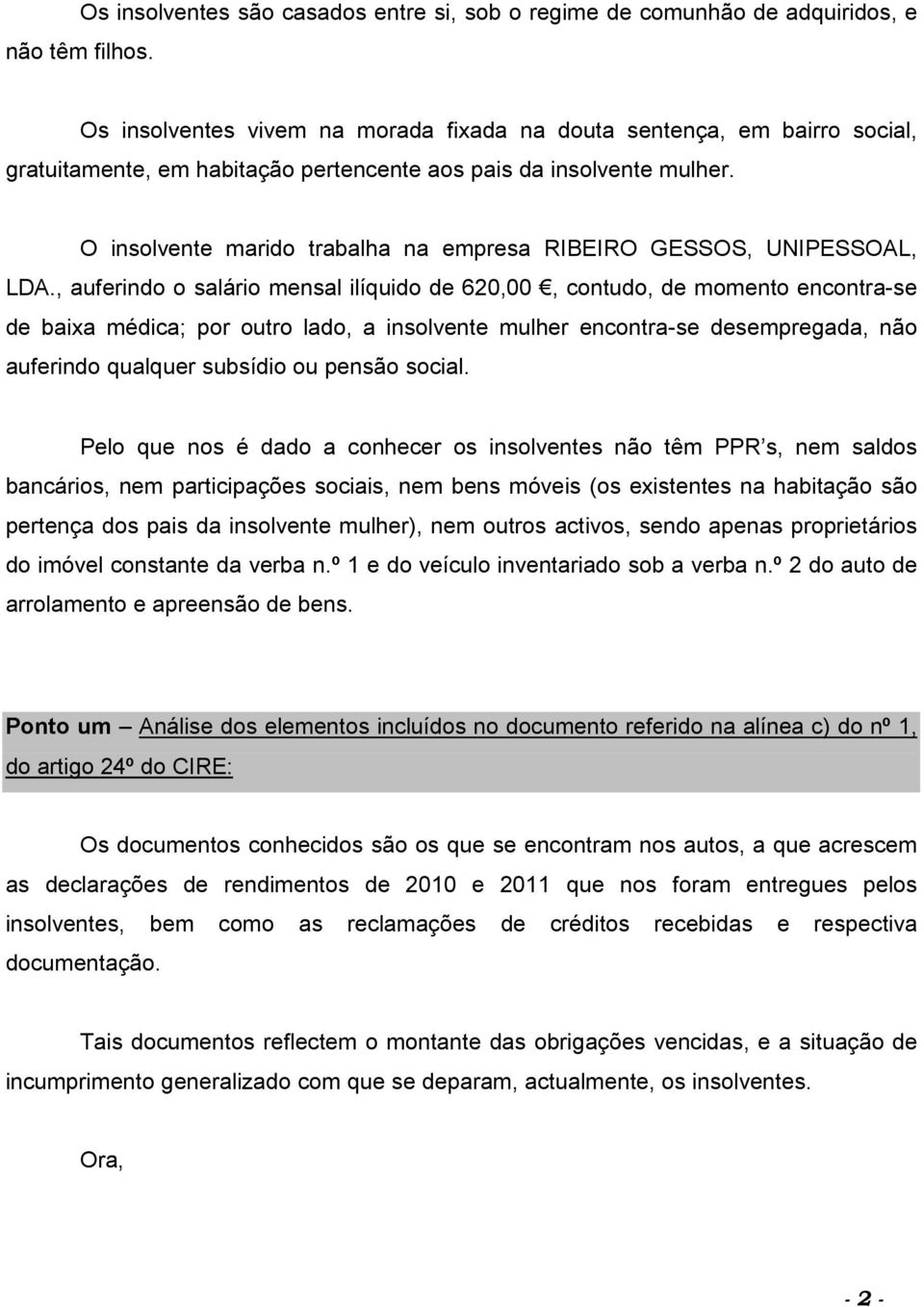 pais da insolvente mulher. O insolvente marido trabalha na empresa RIBEIRO GESSOS, UNIPESSOAL, LDA.