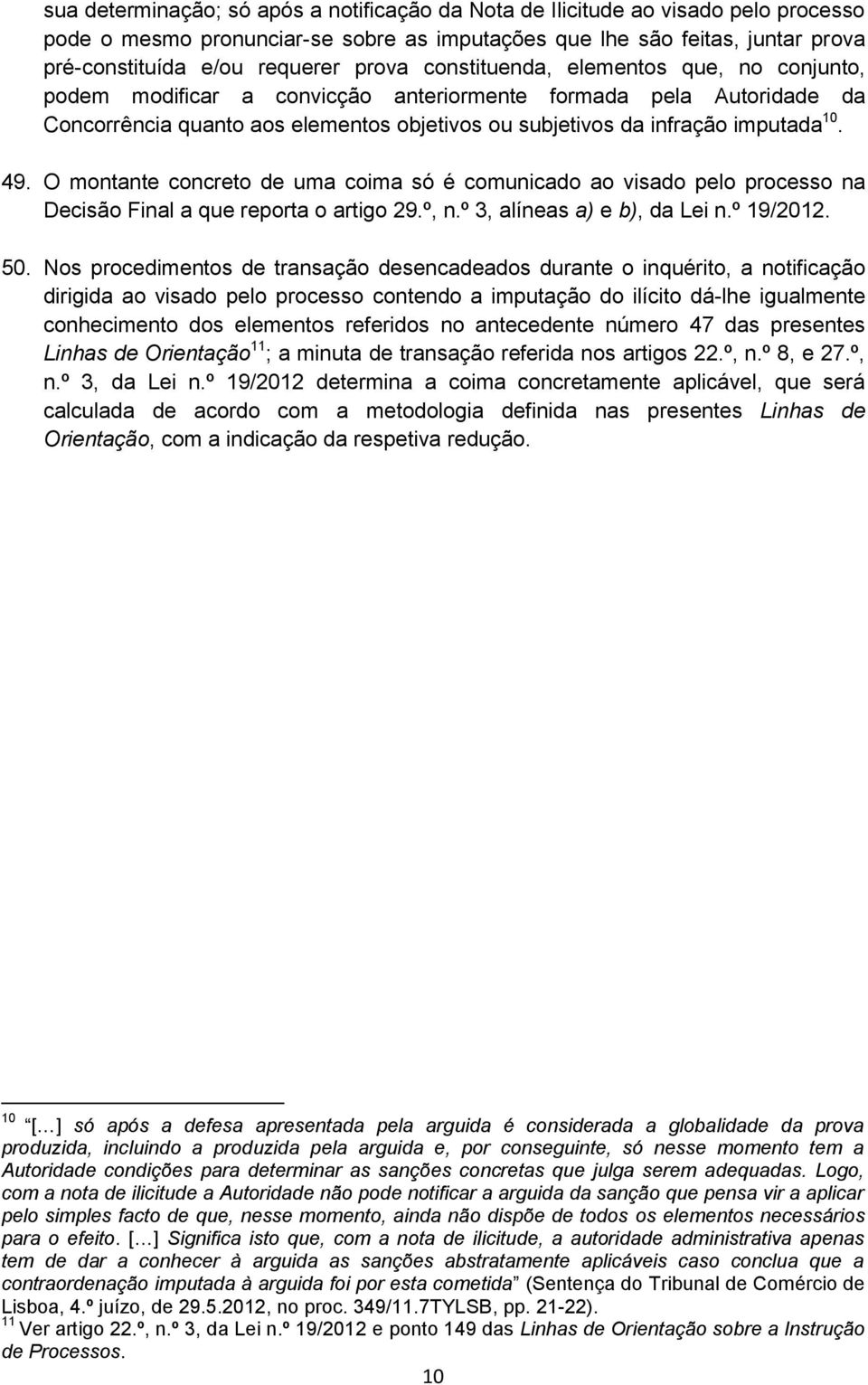 49. O montante concreto de uma coima só é comunicado ao visado pelo processo na Decisão Final a que reporta o artigo 29.º, n.º 3, alíneas a) e b), da Lei n.º 19/2012. 50.