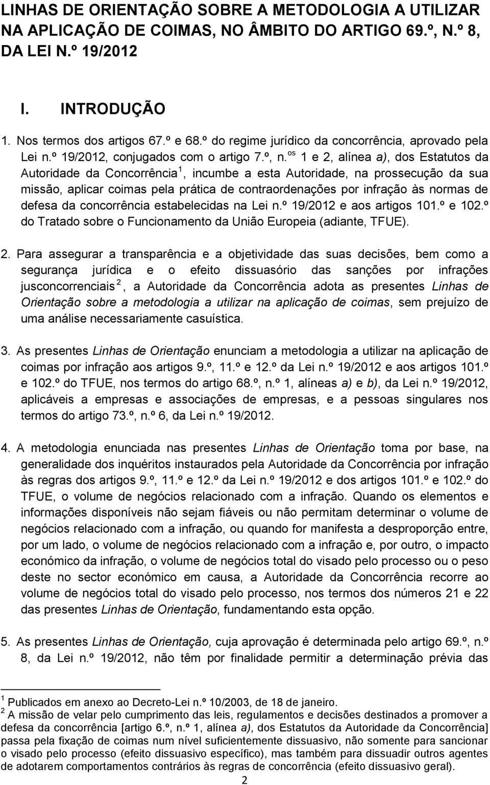 os 1 e 2, alínea a), dos Estatutos da Autoridade da Concorrência 1, incumbe a esta Autoridade, na prossecução da sua missão, aplicar coimas pela prática de contraordenações por infração às normas de