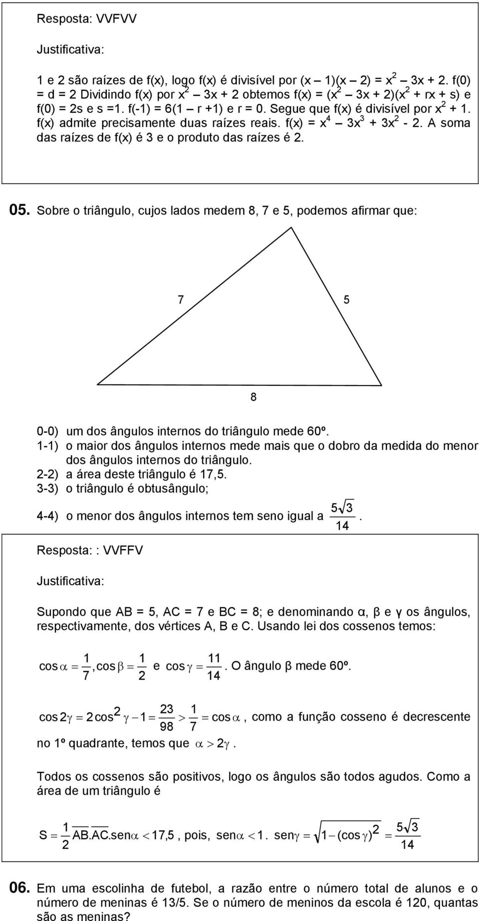 Sobre o triângulo, cujos lados medem 8, 7 e 5, podemos afirmar que: 7 5 8 0-0) um dos ângulos internos do triângulo mede 60º.