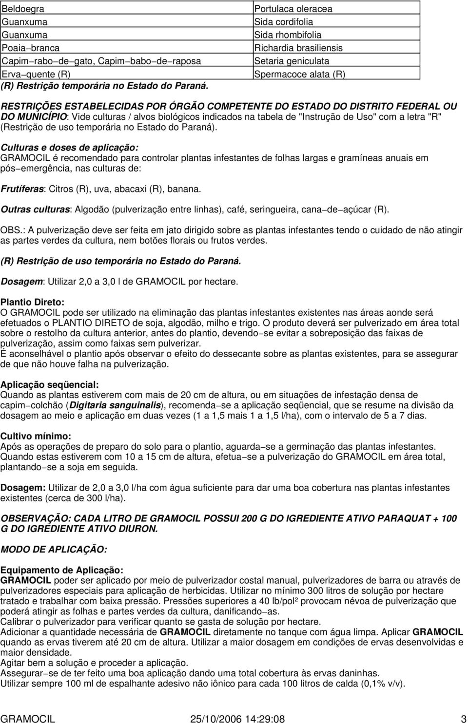 MUNICÍPIO: Vide culturas / alvos biológicos indicados na tabela de "Instrução de Uso" com a letra "R" (Restrição de uso temporária no Estado do Paraná).