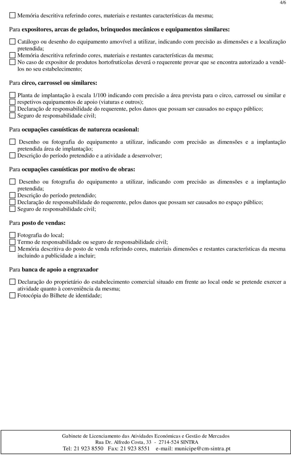 expositor de produtos hortofrutícolas deverá o requerente provar que se encontra autorizado a vendêlos no seu estabelecimento; Para circo, carrossel ou similares: Planta de implantação à escala 1/100