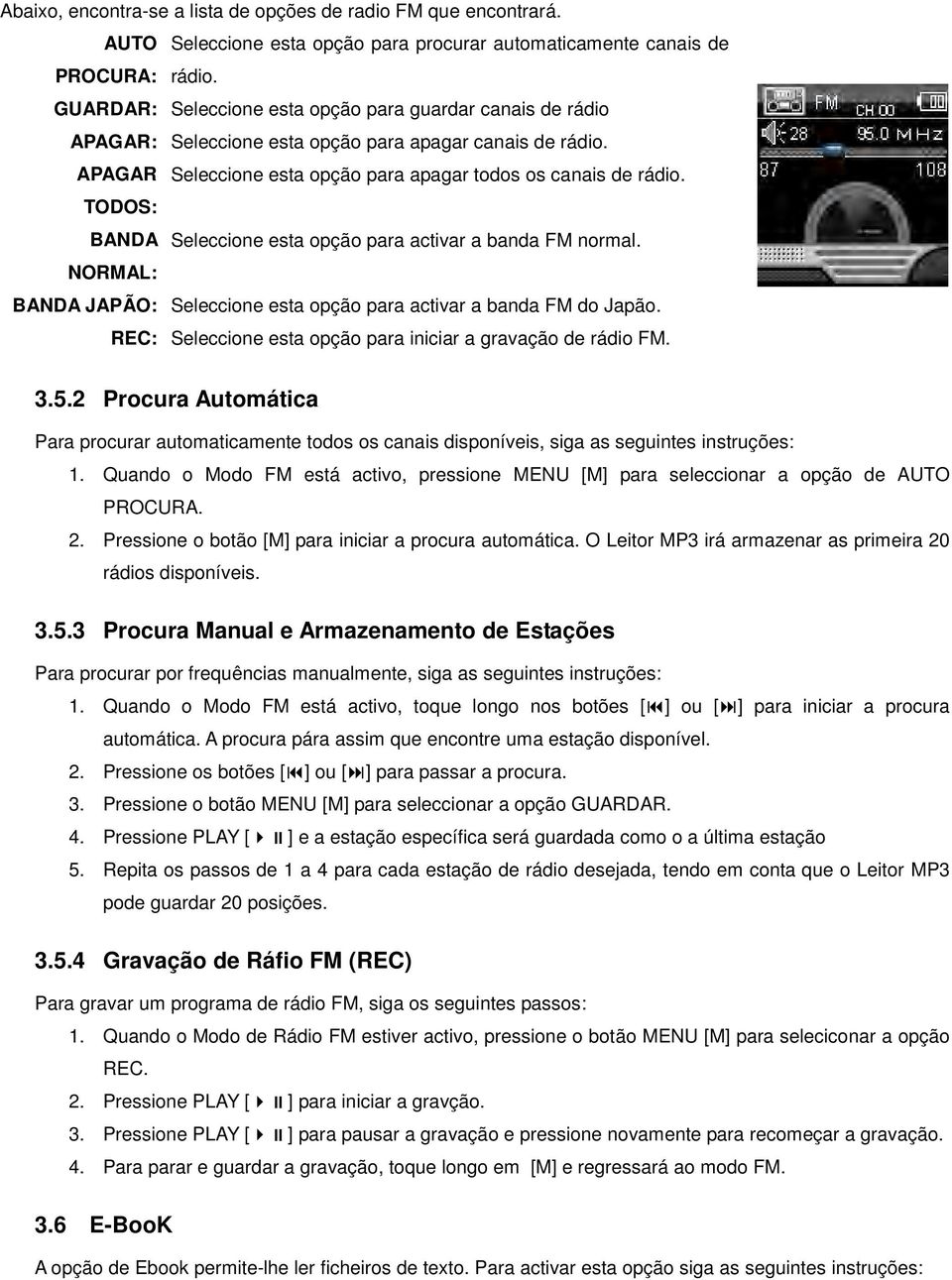 TODOS: BANDA Seleccione esta opção para activar a banda FM normal. NORMAL: BANDA JAPÃO: Seleccione esta opção para activar a banda FM do Japão.