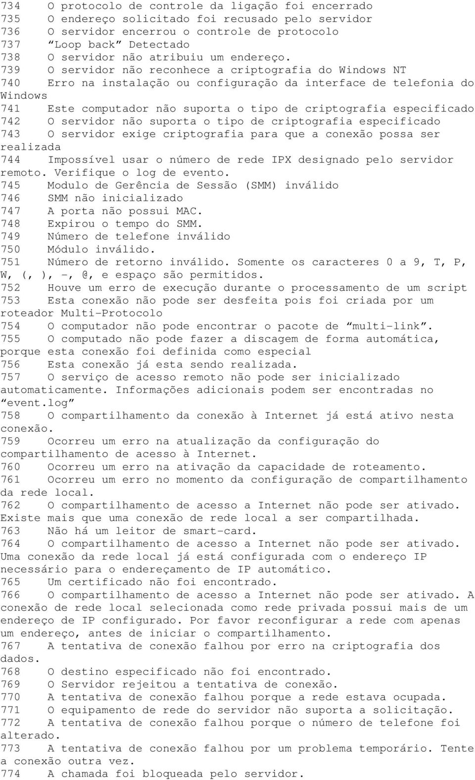 739 O servidor não reconhece a criptografia do Windows NT 740 Erro na instalação ou configuração da interface de telefonia do Windows 741 Este computador não suporta o tipo de criptografia