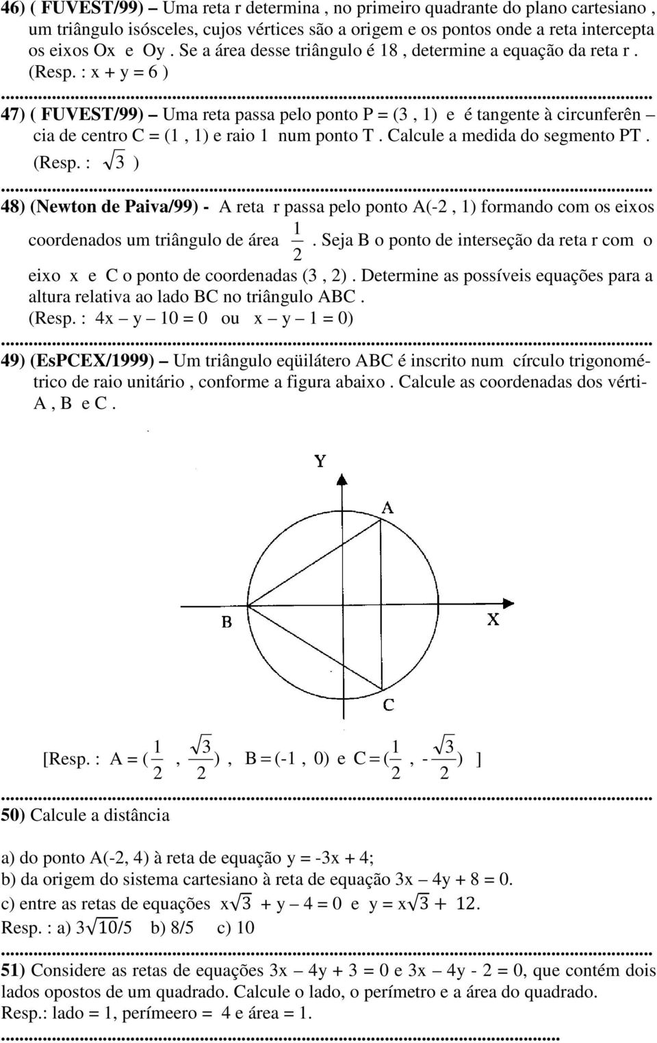 : x + y = 6 ) 47) ( FUVEST/99) Uma reta passa pelo ponto P = (, 1) e é tangente à circunferên cia de centro C = (1, 1) e raio 1 num ponto T. Calcule a medida do segmento PT. (Resp.
