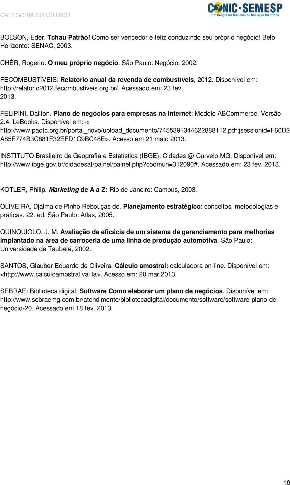 Plano de negócios para empresas na internet: Modelo ABCommerce. Versão 2.4. LeBooks. Disponível em: < http://www.paqtc.org.br/portal_novo/upload_documento/7455391344622888112.