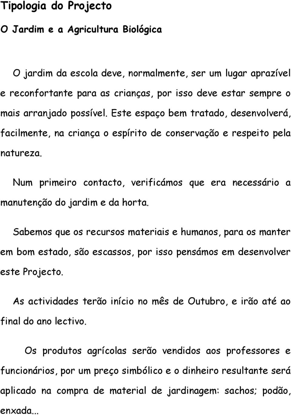 Num primeiro contacto, verificámos que era necessário a manutenção do jardim e da horta.