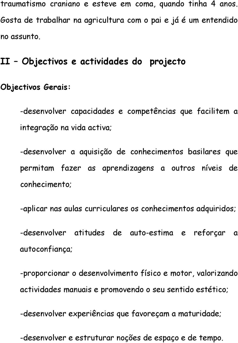 basilares que permitam fazer as aprendizagens a outros níveis de conhecimento; -aplicar nas aulas curriculares os conhecimentos adquiridos; -desenvolver atitudes de auto-estima e reforçar