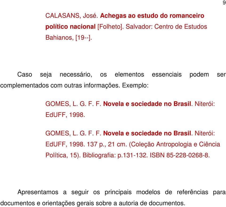 Niterói: EdUFF, 1998. GOMES, L. G. F. F. Novela e sociedade no Brasil. Niterói: EdUFF, 1998. 137 p., 21 cm.