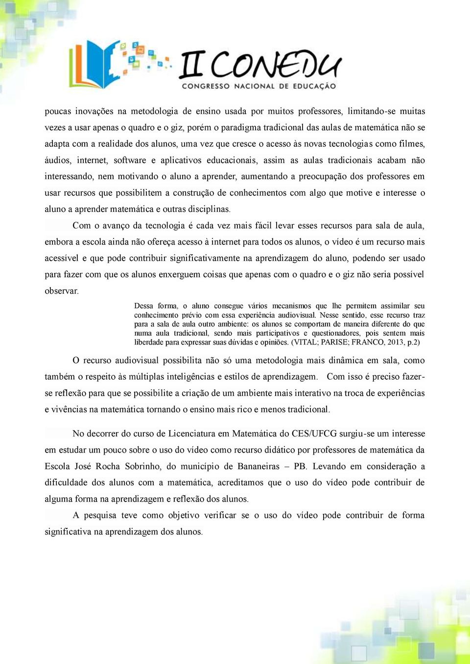 nem motivando o aluno a aprender, aumentando a preocupação dos professores em usar recursos que possibilitem a construção de conhecimentos com algo que motive e interesse o aluno a aprender