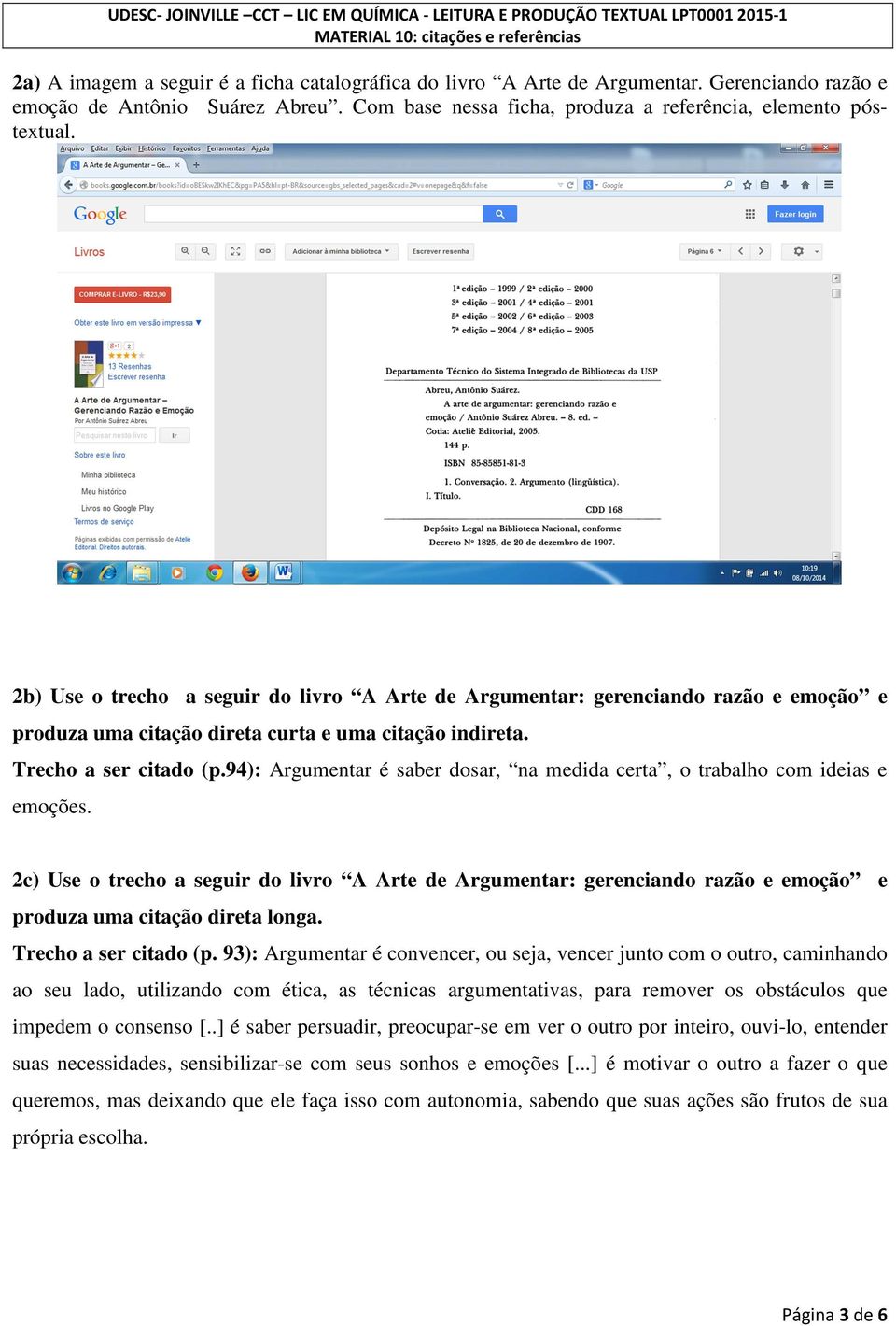 94): Argumentar é saber dosar, na medida certa, o trabalho com ideias e emoções. 2c) Use o trecho a seguir do livro A Arte de Argumentar: gerenciando razão e emoção e produza uma citação direta longa.