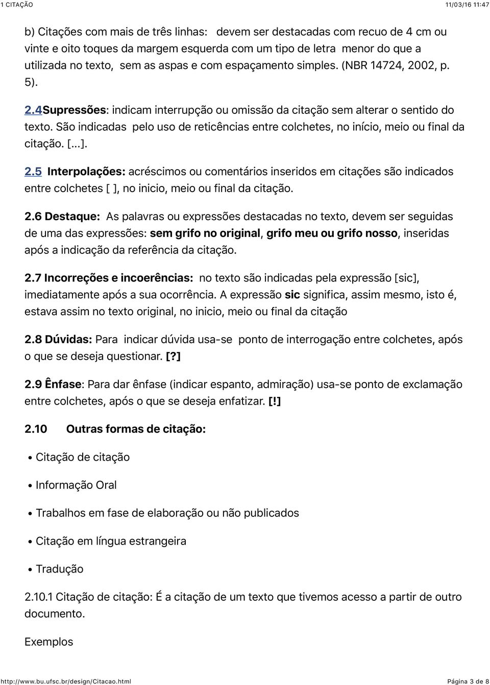 São indicadas pelo uso de reticências entre colchetes, no início, meio ou final da citação. [...]. 2.