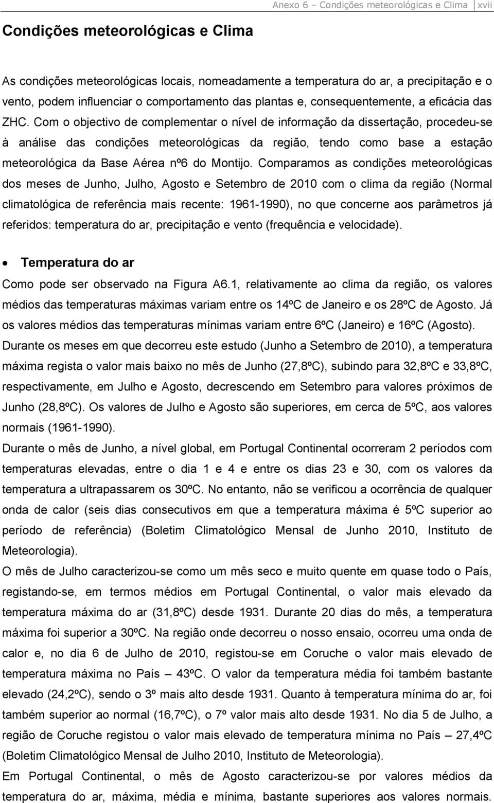 Com o objectivo de complementar o nível de informação da dissertação, procedeu-se à análise das condições meteorológicas da região, tendo como base a estação meteorológica da Base Aérea nº6 do