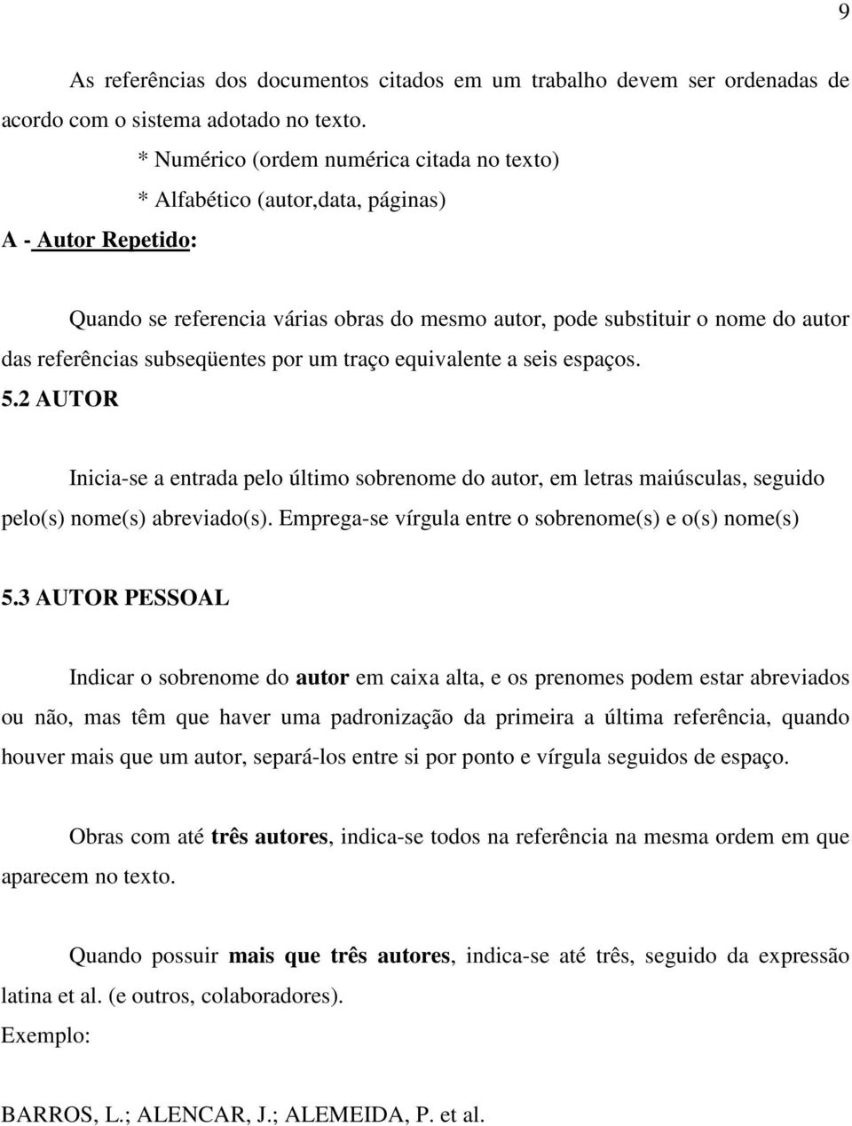 subseqüentes por um traço equivalente a seis espaços. 5.2 AUTOR Inicia-se a entrada pelo último sobrenome do autor, em letras maiúsculas, seguido pelo(s) nome(s) abreviado(s).