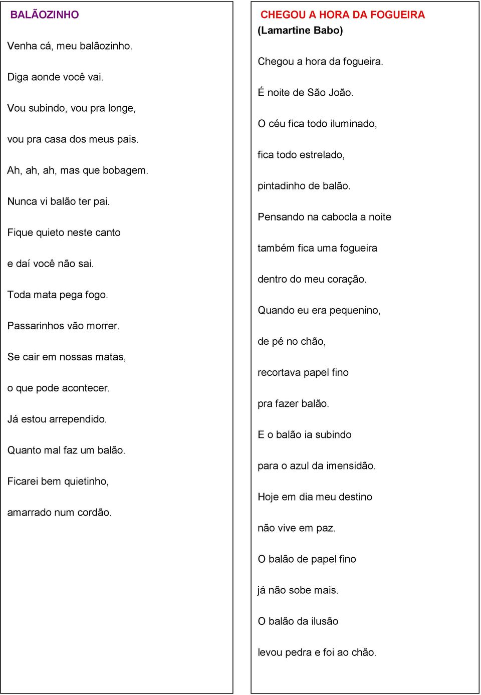 Ficarei bem quietinho, amarrado num cordão. CHEGOU A HORA DA FOGUEIRA (Lamartine Babo) Chegou a hora da fogueira. É noite de São João.