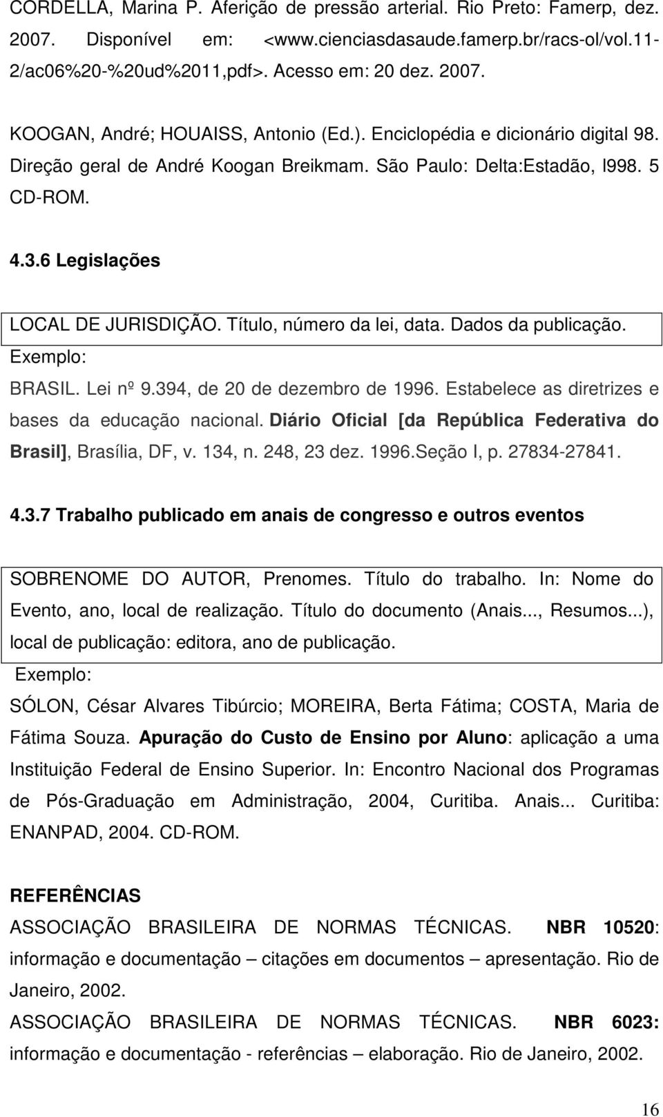 Dados da publicação. Exemplo: BRASIL. Lei nº 9.394, de 20 de dezembro de 1996. Estabelece as diretrizes e bases da educação nacional.