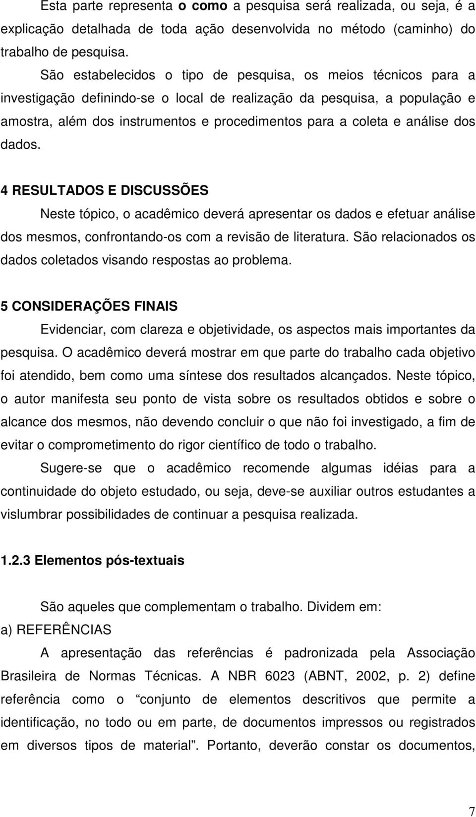 e análise dos dados. 4 RESULTADOS E DISCUSSÕES Neste tópico, o acadêmico deverá apresentar os dados e efetuar análise dos mesmos, confrontando-os com a revisão de literatura.