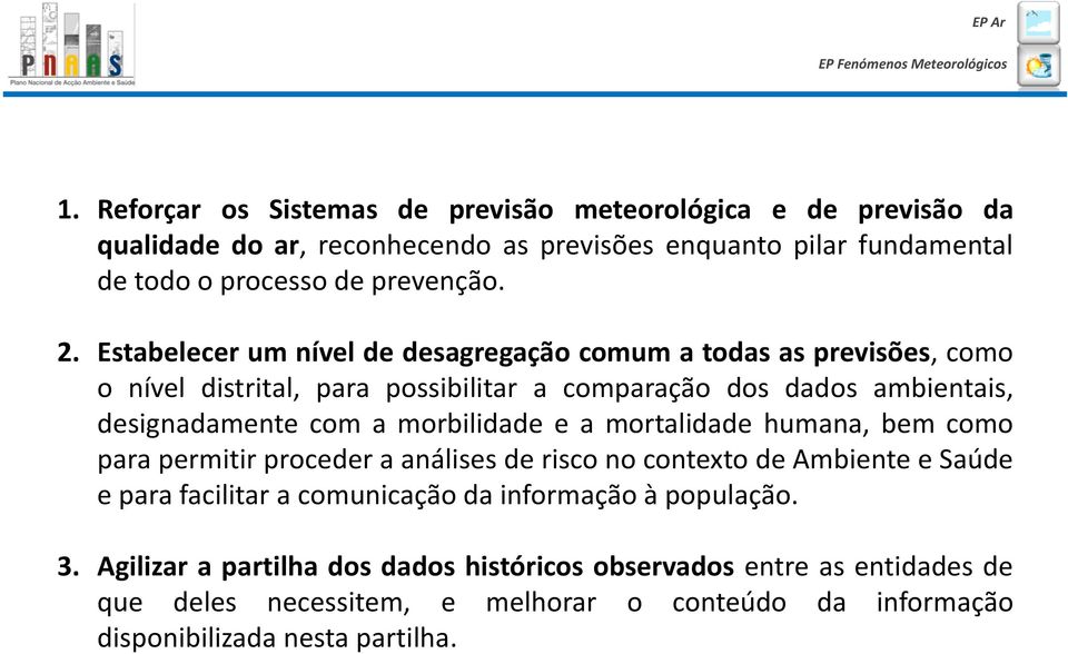 morbilidade e a mortalidade humana, bem como para permitir proceder a análises de risco no contexto de Ambiente e Saúde e para facilitar a comunicação da informação à